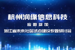 杭州润缘信息科技应邀参加浙江省未来社区试点建设专题研讨会