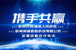 杭州市西湖区人民政府与杭州润缘信息科技有限公司 签署战略合作协议